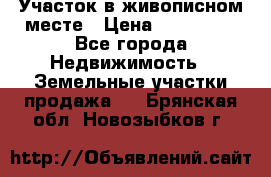 Участок в живописном месте › Цена ­ 180 000 - Все города Недвижимость » Земельные участки продажа   . Брянская обл.,Новозыбков г.